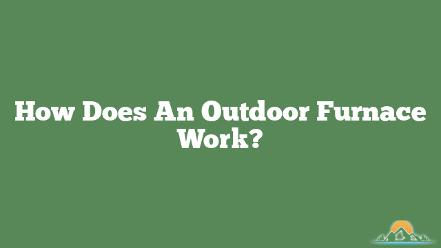 How Does An Outdoor Furnace Work?