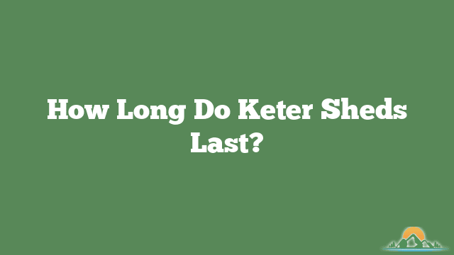 How Long Do Keter Sheds Last?
