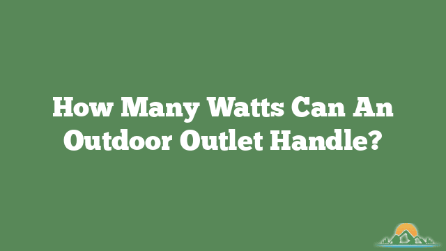 How Many Watts Can An Outdoor Outlet Handle?