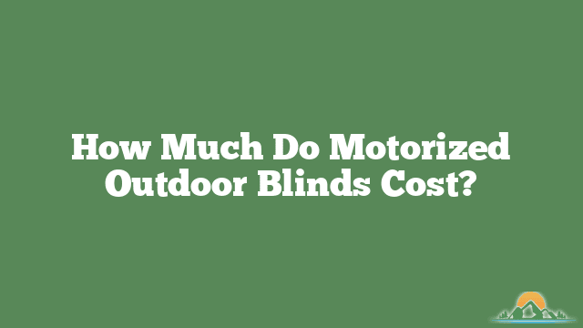 How Much Do Motorized Outdoor Blinds Cost?
