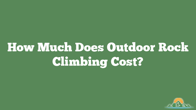 How Much Does Outdoor Rock Climbing Cost?