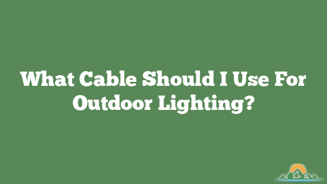 What Cable Should I Use For Outdoor Lighting?