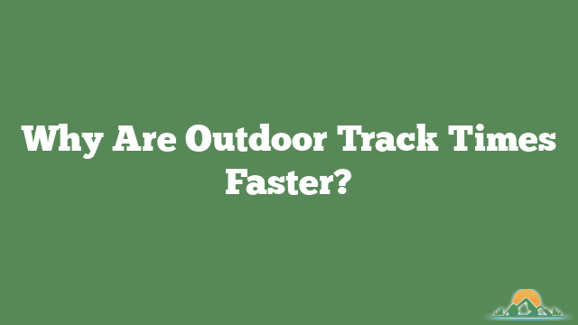 Why Are Outdoor Track Times Faster?